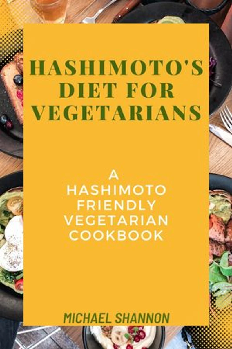 Hashimoto's diet for vegetarians: A Hashimoto friendly vegetarian cookbook