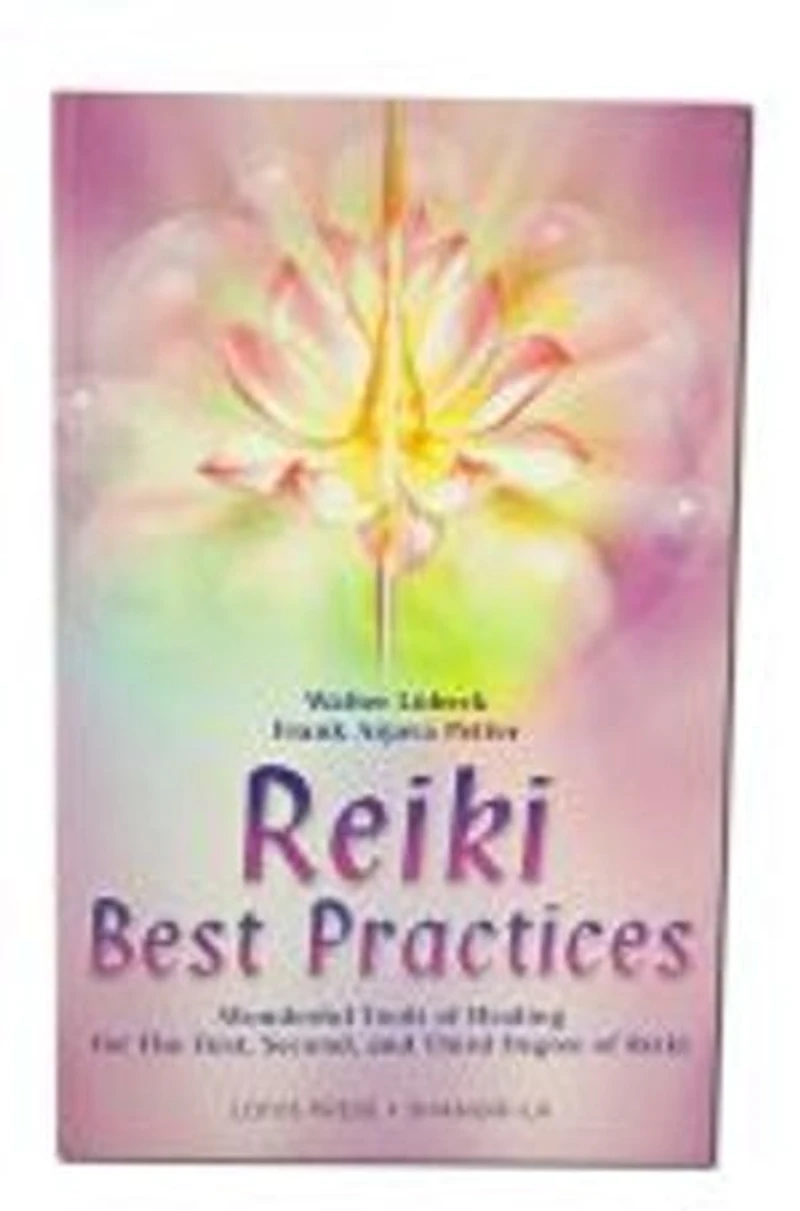 Reiki Best Practices: Wonderful Tools Of Healing For The First, Second And Third Degree
