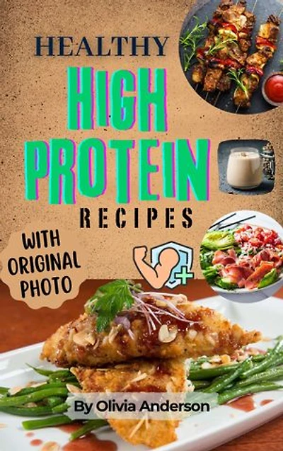 50 Healthy High-Protein Recipes for an Energized Life: Easy and Delicious Nutritious Meals for Everyday Wellness With Pictures for Every Meal