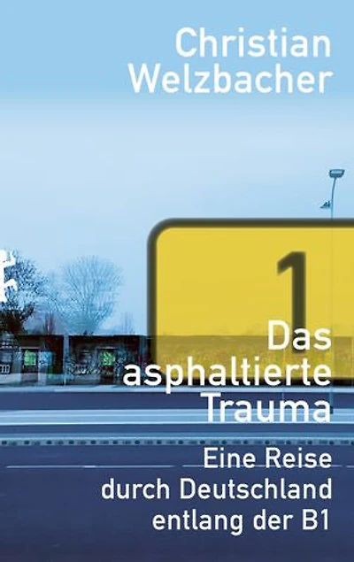 Das asphaltierte Trauma: Eine Reise durch Deutschland entlang der B1