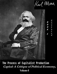 The Process of Capitalist Production - Capital: A Critique of Political Economy, Vol. I (Annotated)