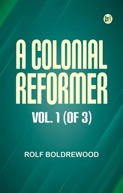 A Colonial Reformer Vol. 1 (of 3)