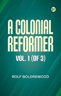 A Colonial Reformer Vol. 1 (of 3)