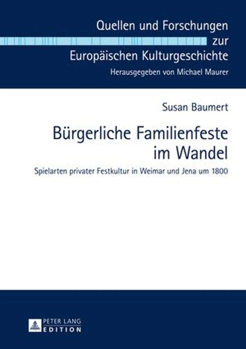 Buergerliche Familienfeste im Wandel: Spielarten privater Festkultur Weimar und Jena um 1800