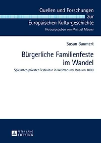 Buergerliche Familienfeste im Wandel: Spielarten privater Festkultur Weimar und Jena um 1800