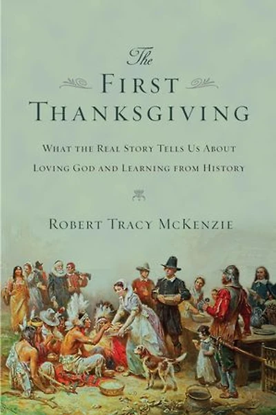 the First Thanksgiving: What Real Story Tells Us about Loving God and Learning from History