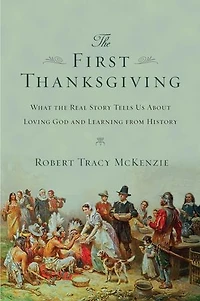 the First Thanksgiving: What Real Story Tells Us about Loving God and Learning from History