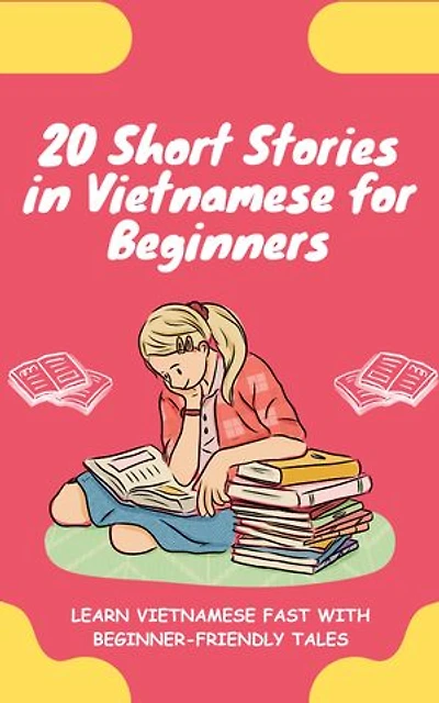 20 Short Stories in Vietnamese for Beginners: Learn Vietnamese fast with beginner-friendly tales