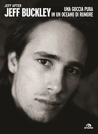 Jeff Buckley: Una goccia pura in un oceano di rumore