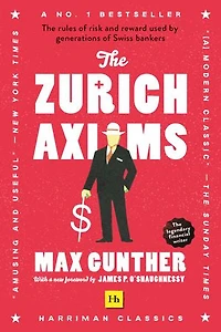 The Zurich Axioms (Harriman Classics): rules of risk and reward used by generations Swiss bankers