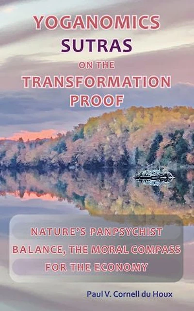 Yoganomics Sutras on the Transformation Proof: Nature’s Panpsychist Balance, the Moral Compass for the Economy