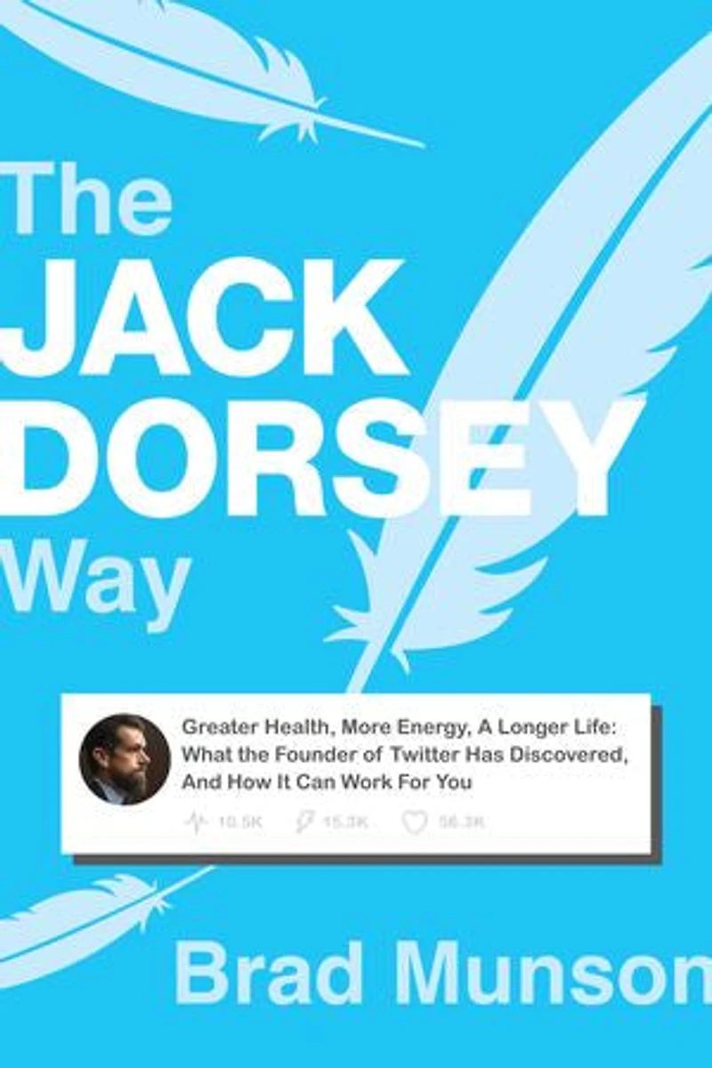 the Jack Dorsey Way: Greater Health, More Energy, A Longer Life: What Founder of Twitter Has Discovered, And How It Can Work For You