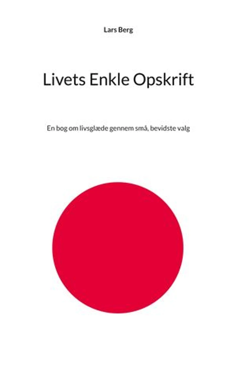 Livets Enkle Opskrift: En bog om livsglæde gennem små, bevidste valg