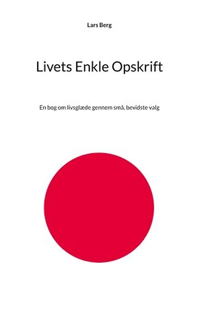 Livets Enkle Opskrift: En bog om livsglæde gennem små, bevidste valg