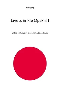 Livets Enkle Opskrift: En bog om livsglæde gennem små, bevidste valg