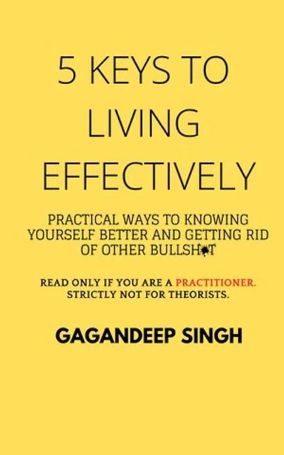 5 Keys to Living Effectively: Practical Ways to Knowing Yourself Better and Getting Rid of Other Bullshit