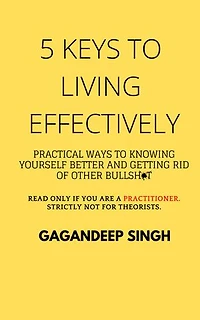 5 Keys to Living Effectively: Practical Ways to Knowing Yourself Better and Getting Rid of Other Bullshit