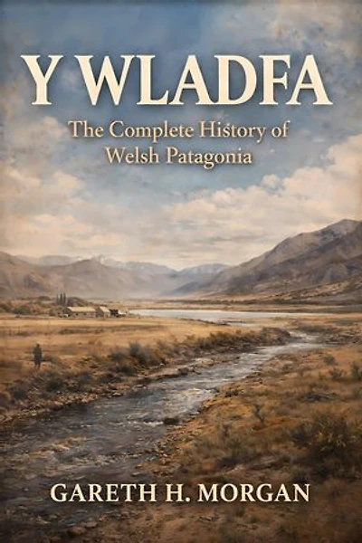 Y Wladfa: The Complete History of Welsh Patagonia