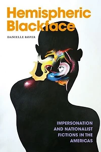 Hemispheric Blackface: Impersonation and Nationalist Fictions the Americas