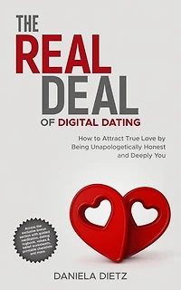 The Real Deal: How to Attract True Love by Being Unapologetically Honest and Deeply You