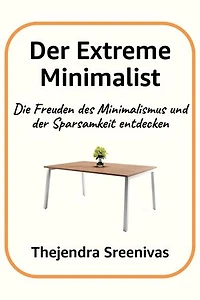 Der Extreme Minimalist - Die Freuden des Minimalismus und der Sparsamkeit entdecken