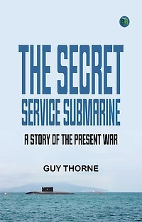 The Secret Service Submarine A Story of the Present War