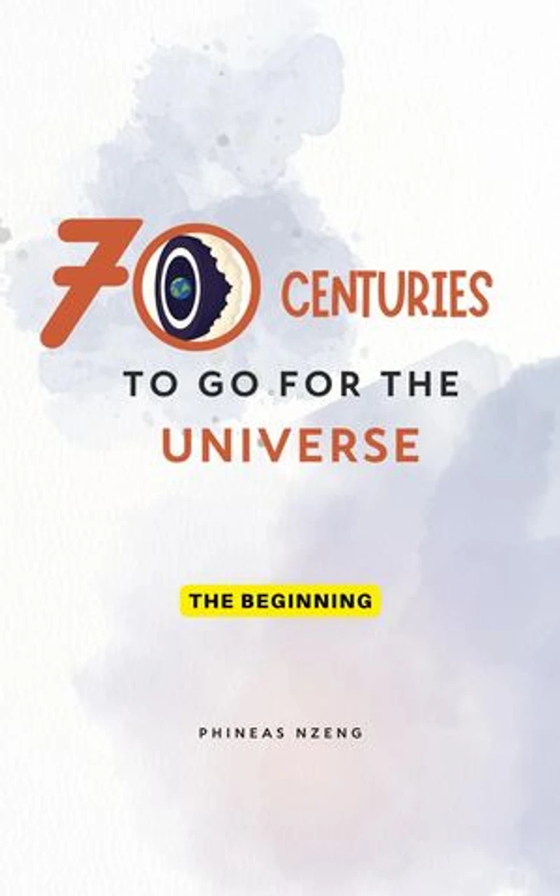 70 Centuries to Go for the Universe: VOLUME 1: THE BEGINNING, #1