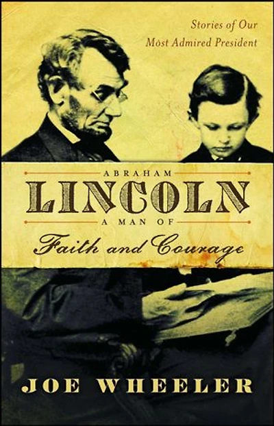 Abraham Lincoln, a Man of Faith and Courage: Stories Our Most Admired President