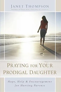 Praying for Your Prodigal Daughter: Hope, Help & Encouragement Hurting Parents
