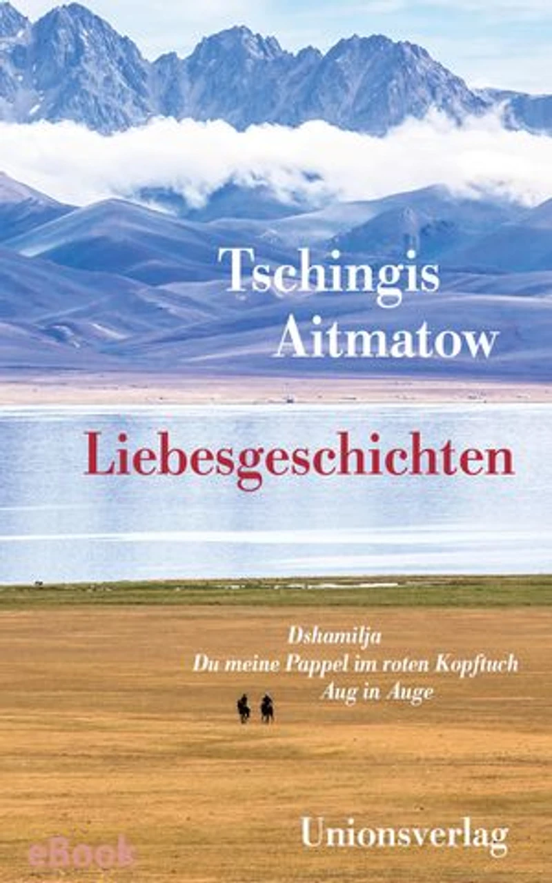 Liebesgeschichten: Dshamilja; Du meine Pappel im roten Kopftuch; Aug in Auge. Erzählungen