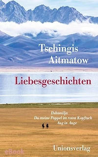 Liebesgeschichten: Dshamilja; Du meine Pappel im roten Kopftuch; Aug in Auge. Erzählungen