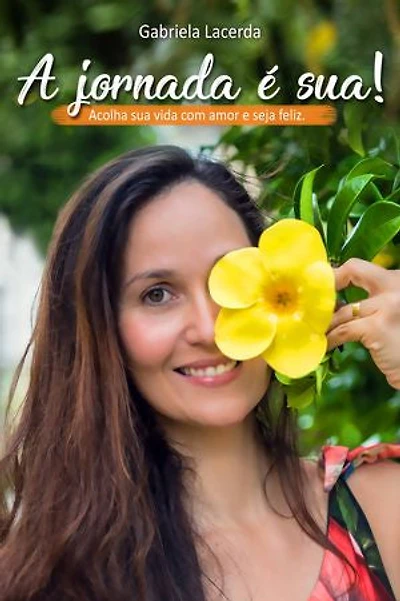 A jornada é sua!: Acolha sua vida com amor e seja feliz