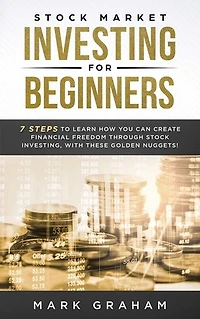 Stock Market Investing for Beginners: 7 Steps to Learn How You Can Create Financial Freedom Through Stock Investing, With These Golden Nuggets!