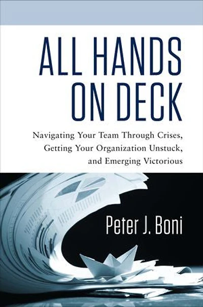 All Hands On Deck: Navigating Your Team Through Crises, Getting Organization Unstuck, and Emerging Victorious