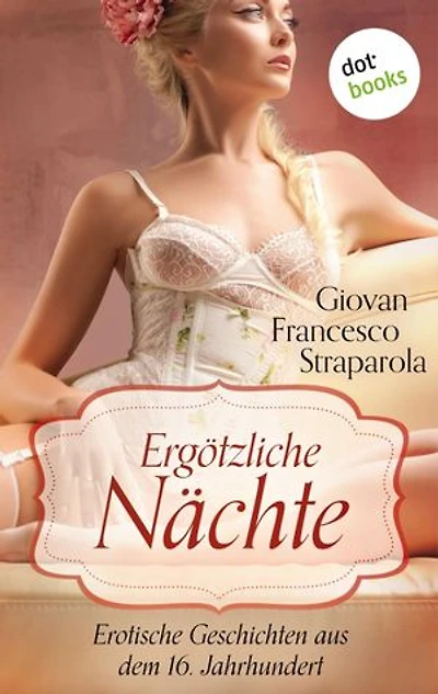 Ergötzliche Nächte: Erotische Geschichten aus dem 16. Jahrhundert