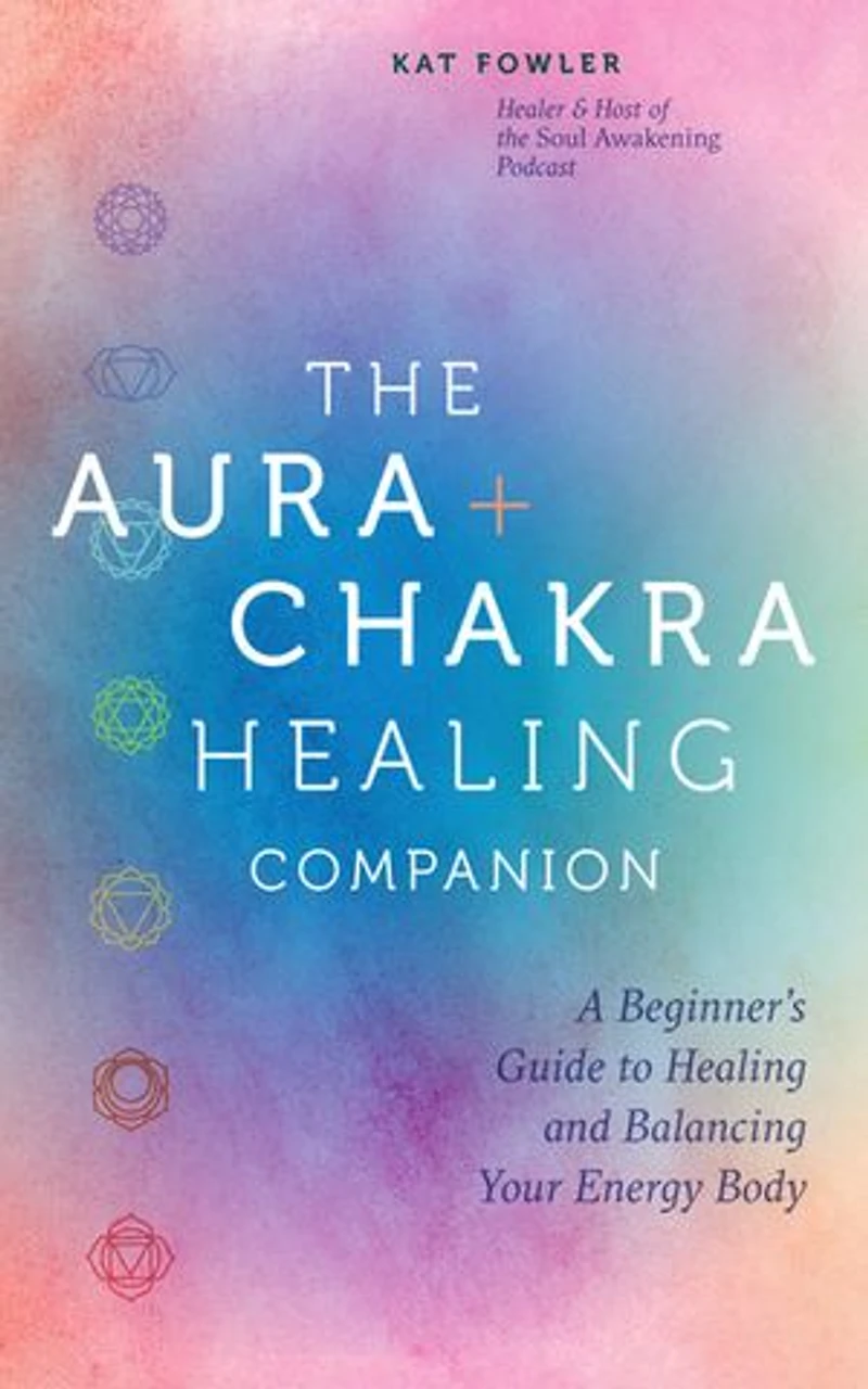 The Aura & Chakra Healing Companion: A Beginner’s Guide to and Balancing Your Energy Body