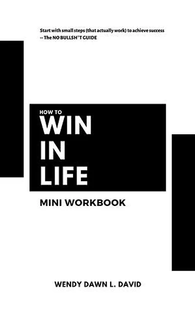 How to Win In Life Mini Workbook: Start with small steps (that actually work) to achieve success -- The NO BULLSH*T GUIDE