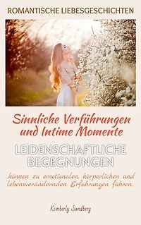 ROMANTISCHE LIEBESGESCHICHTEN | Sinnliche Verführungen & Intime Momente | Romantische Kurzgeschichten, die das Herz zum Schmelzen bringen: Leidenschaftliche Begegnungen können zu emotionalen, körperlichen und lebensverändernden Erfahrungen führen..