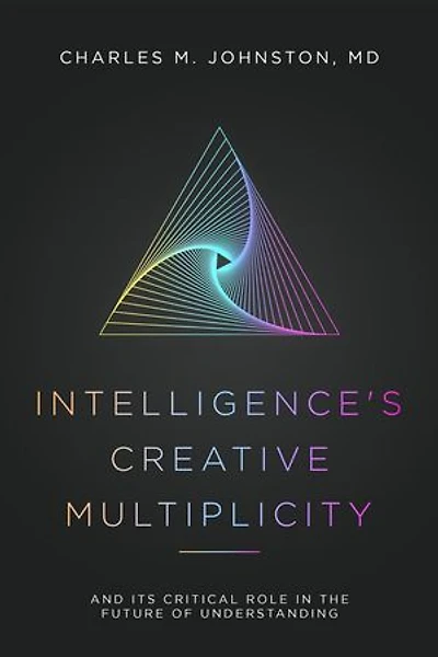 Intelligence's Creative Multiplicity: And It's Critical Role in the Future of Understanding