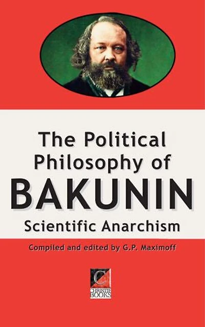 THE POLITICAL PHILOSOPHY OF BAKUNIN: Scientific Anarchism
