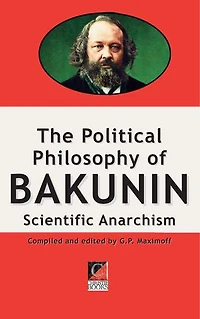 THE POLITICAL PHILOSOPHY OF BAKUNIN: Scientific Anarchism