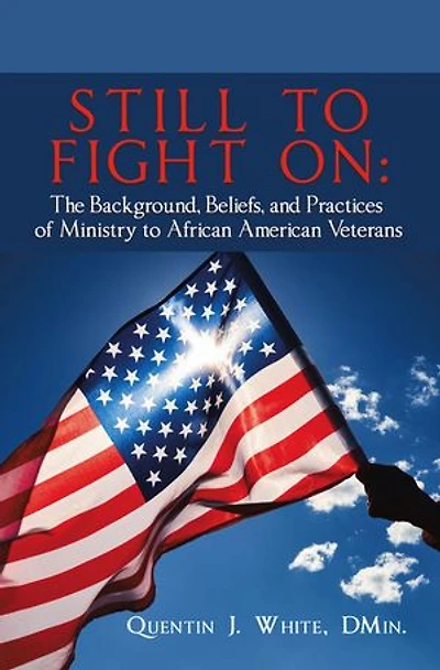 Still to Fight On: The Background, Beliefs, and Practices of Ministry to African American Veterans