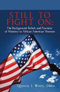 Still to Fight On: The Background, Beliefs, and Practices of Ministry to African American Veterans
