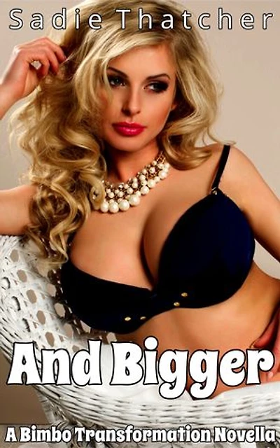 And Bigger: A Bimbo Transformation Novella