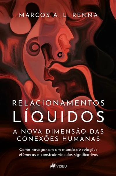 Relacionamentos Líquidos A Nova Dimensão das Conexões Humanas: Como Navegar em um Mundo de Relações Efêmeras e Construir Vínculos Significativos