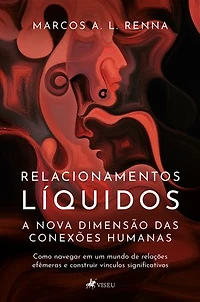 Relacionamentos Líquidos A Nova Dimensão das Conexões Humanas: Como Navegar em um Mundo de Relações Efêmeras e Construir Vínculos Significativos