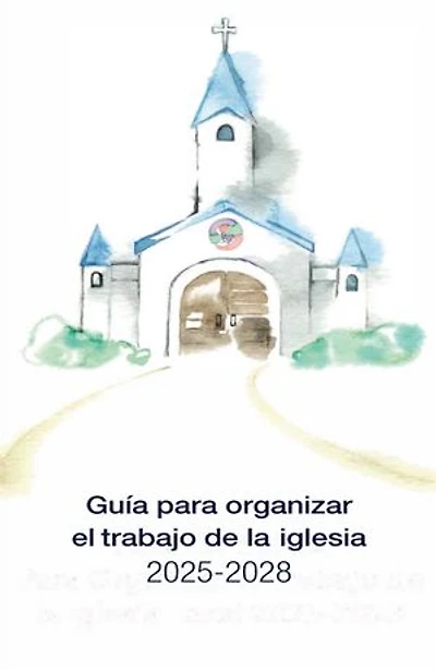 Guia Completa Para Organizar el Trabajo de la Iglesia Local 2025-2028: Guidelines for Leading Your Congregation 2025-2028 Spanish Ministries