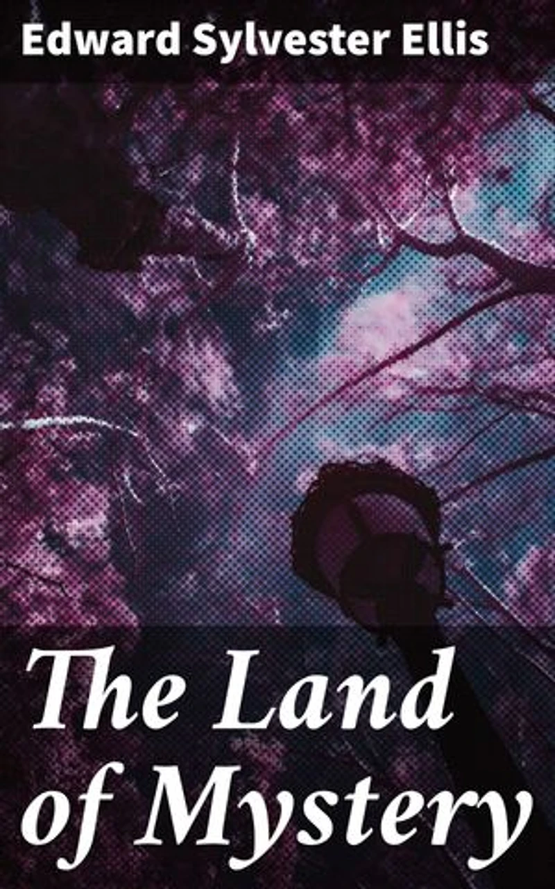 The Land of Mystery: Enriched edition. Journey into the Unknown: Secrets of a Lost Civilization Revealed in a Thrilling Adventure Novel