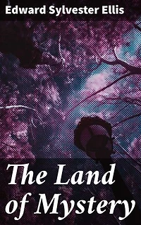 The Land of Mystery: Enriched edition. Journey into the Unknown: Secrets of a Lost Civilization Revealed in a Thrilling Adventure Novel