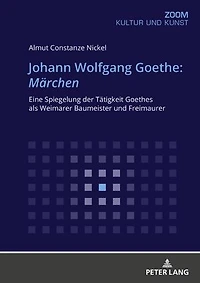 Johann Wolfgang Goethe: Maerchen: Eine Spiegelung der Taetigkeit Goethes als Weimarer Baumeister und Freimaurer